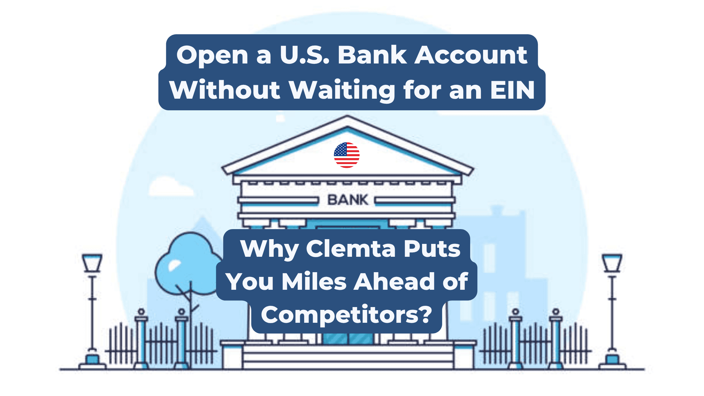 Open a U.S. Bank Account Without Waiting for an EIN: Why Clemta Puts You Miles Ahead of Competitors